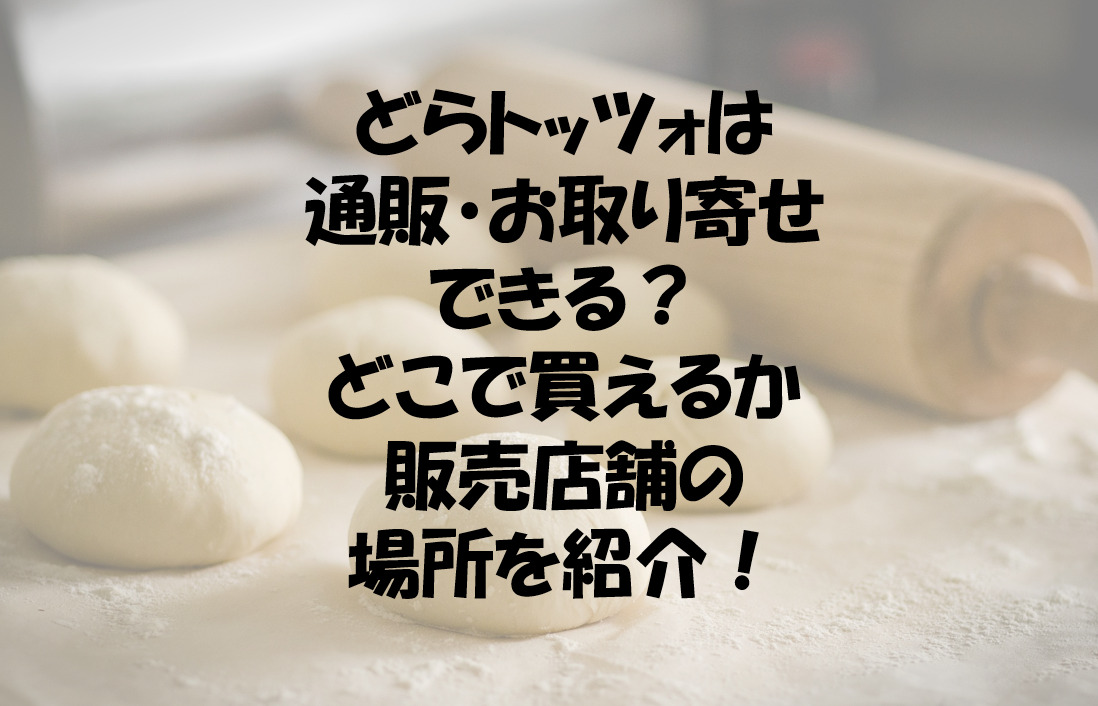 どらトッツォは通販 お取り寄せできる どこで買えるか販売店舗の場所を紹介 どらトッツォは通販 お取り寄せできる どこで買えるか販売店舗の場所を紹介