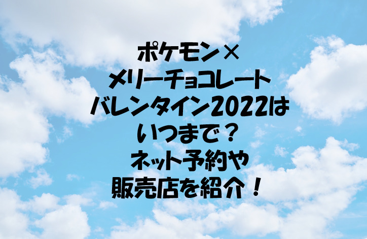 ポケモン メリーチョコレートバレンタイン22はいつまで ネット予約や販売店を紹介